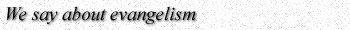 We Say About Evangelism